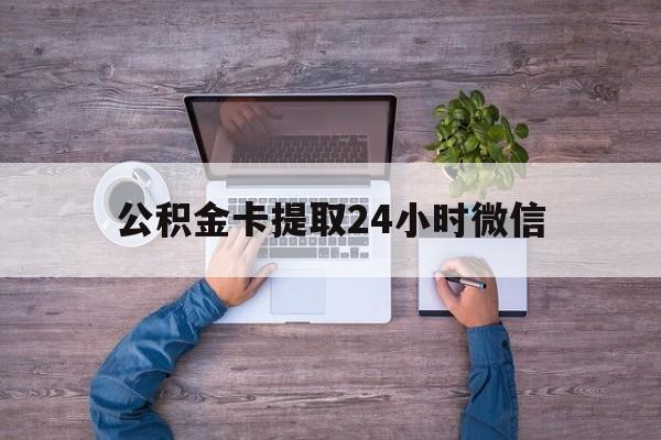 最新公积金卡提取24小时微信方法分析(最方便真实的重庆公积金卡提取24小时微信怎么提取方法)