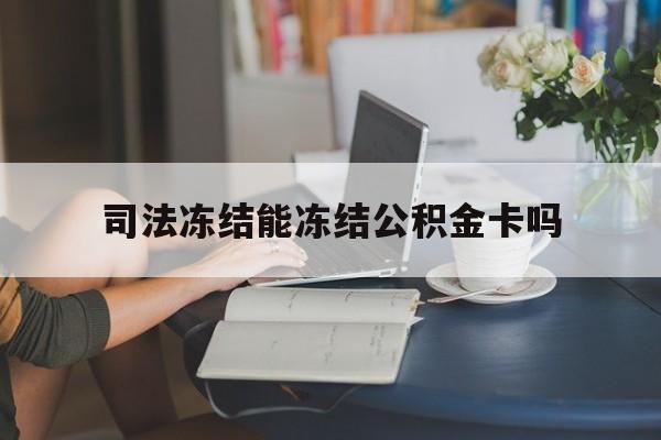 最新司法冻结能冻结公积金卡吗方法分析(最方便真实的重庆法院冻结公积金账户,账户状态会显示什么方法)