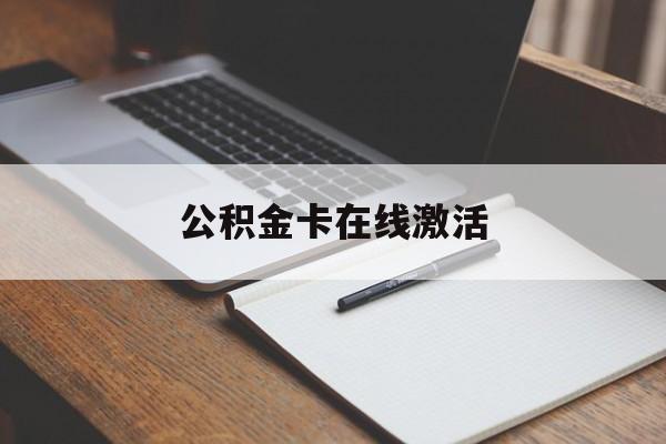 最新公积金卡在线激活方法分析(最方便真实的重庆公积金卡激活是什么意思方法)