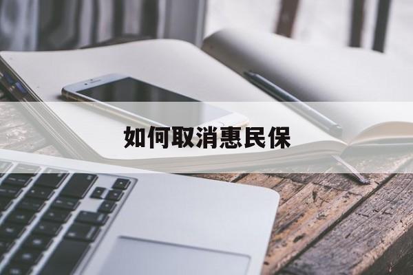 最新如何取消惠民保方法分析(最方便真实的重庆如何取消惠民保订单方法)
