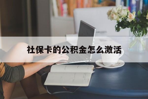 最新社保卡的公积金怎么激活方法分析(最方便真实的重庆社保公积金卡怎么办理方法)